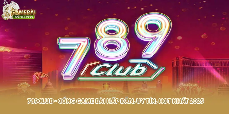 789club - Cổng Game Bài Hấp Dẫn, Uy Tín, Hot Nhất 2025