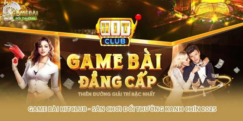 Game Bài HITCLUB - Sân Chơi Đổi Thưởng Xanh Chín 2025