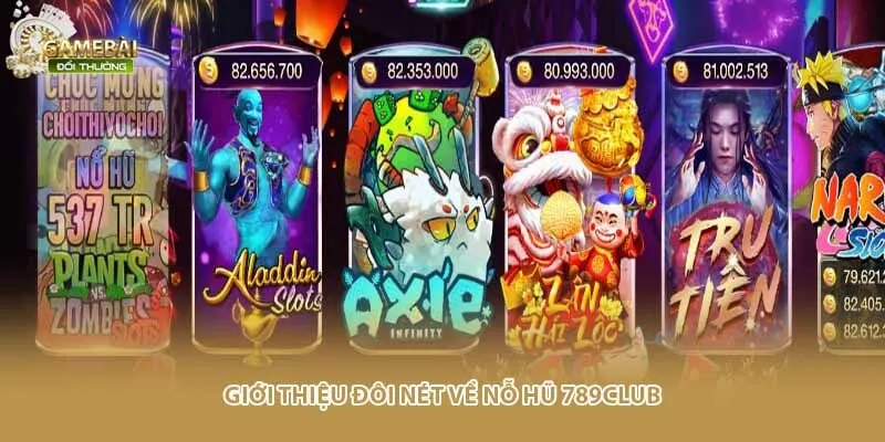 Giới thiệu đôi nét về nỗ hũ 789CLUB