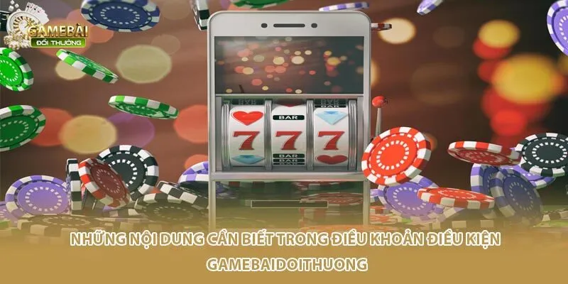 Những nội dung cần biết trong điều khoản điều kiện Gamebaidoithuong