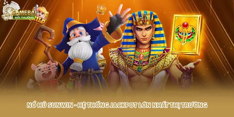 Nổ Hũ Sunwin - Hệ Thống Jackpot Lớn Nhất Thị Trường
