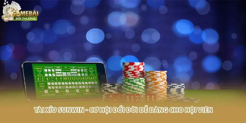 Tài Xỉu Sunwin - Cơ Hội Đổi Đời Dễ Dàng Cho Hội Viên