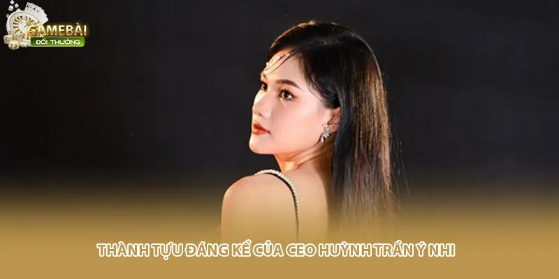 Thành tựu đáng kể của Ceo Huỳnh Trần Ý Nhi